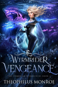 Title: Wyrmrider Vengeance (The Fomorian Wyrmriders, #2), Author: Theophilus Monroe