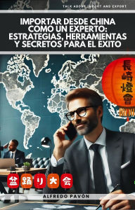 Title: Importar desde China como un Experto: Estrategias, Herramientas y Secretos para el Éxito, Author: Olvin Alfredo Pavón Martinez