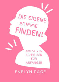 Title: Die eigene Stimme finden: Kreatives Schreiben für Anfänger, Author: Evelyn Page