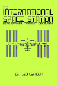 Title: The International Space Station: Zero Gravity, Maximum Discovery, Author: Leo Lexicon