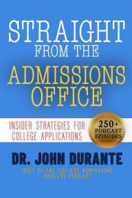 Title: Straight From The Admissions Office: Insider Strategies For College Applications, Author: John Durante