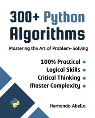 Title: 300+ Python Algorithms: Mastering the Art of Problem-Solving, Author: Hernando Abella