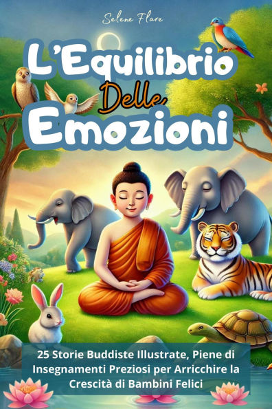 L'Equilibrio delle Emozioni: 25 Storie Buddiste Illustrate, Ricche di Insegnamenti in Grado di Arricchire e Crescere Bambini Felici