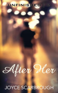 Title: After Her (The Unfinished Series, #2), Author: Joyce Scarbrough