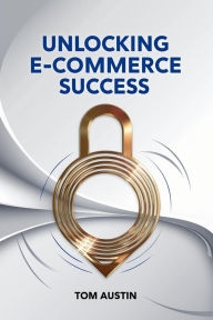Title: Unlocking E-commerce Success, Author: Tom Austin
