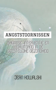 Title: Angststoornissen: Diagnose, Interventie En Vooruitgang In De Geestelijke Gezondheid (Mentale Stoornissen: Een Serie over Psychologische Aandoeningen), Author: Jean Kowalski