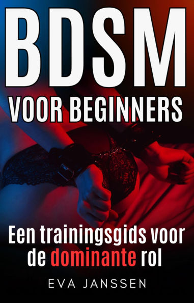 BDSM Voor Beginners: Een trainingsgids voor de dominante rol