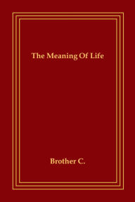 Title: The Meaning Of Life, Author: Brother C