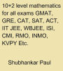 10+2 Level Mathematics For All Exams GMAT, GRE, CAT, SAT, ACT, IIT JEE, WBJEE, ISI, CMI, RMO, INMO, KVPY Etc.