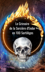 Title: Le Grimoire de la Sorcière d'Endor en 100 Sortilèges, Author: Nora Roy