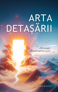 Title: Arta deta?arii: Sa accep?i incertitudinea ?i sa traie?ti o via?a plina, Author: Dan Desmarques