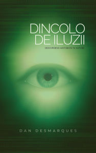 Title: Dincolo de Iluzii: Descoperind Adevarata Ta Natura, Author: Dan Desmarques