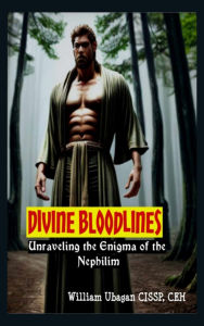 Title: Divine Bloodlines: Unraveling the Enigma of the Nephilim, Author: William Ubagan