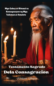 Title: Testamento Sagrado Dela Consagracion: Mga Gabay at Rituwal sa Konsagrasyon ng Mga Talisman at Amuleto, Author: Kumander Sator