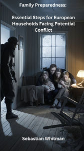 Title: Family Preparedness: Essential Steps for European Households Facing Potential Conflict, Author: Sebastian Whitman