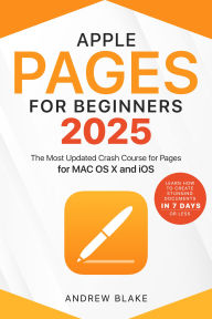 Title: Pages for Beginners: The Most Updated Crash Course for Pages for MAC OS X and iOS Learn How to Create Stunning Documents in 7 Days or Less, Author: Andrew Blake