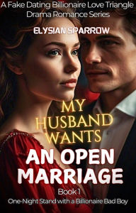 Title: My Husband Wants an Open Marriage: One-Night Stand with a Billionaire Bad Boy, Author: Elysian Sparrow
