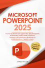Microsoft PowerPoint: Il Corso Accelerato Più Aggiornato, dal Principiante all'Avanzato Impara Tutte le Funzioni, le Macro e le Formule per Diventare un Professionista in 7 Giorni o Meno