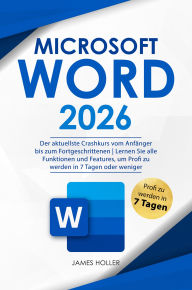 Title: Microsoft Word: Der aktuellste Crashkurs vom Anfänger bis zum Fortgeschrittenen Lernen Sie alle Funktionen und Features, um Profi zu werden in 7 Tagen oder weniger, Author: James Holler