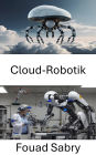 Cloud-Robotik: Nutzung vernetzter Intelligenz für die nächste Ära autonomer Maschinen