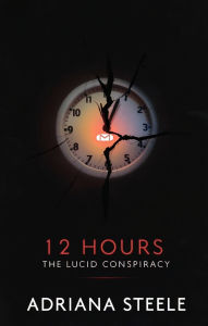 Title: 12 Hours: The Lucid Conspiracy, Author: Adriana Steele