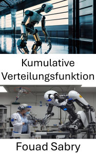 Title: Kumulative Verteilungsfunktion: Ein mathematischer Ansatz zur probabilistischen Modellierung in der Robotik, Author: Fouad Sabry