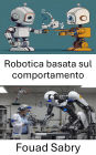 Robotica basata sul comportamento: Progettazione di sistemi intelligenti per l'apprendimento e l'interazione adattivi