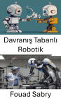 Davranis Tabanli Robotik: Uyarlanabilir Ögrenme ve Etkilesim için Akilli Sistemler Tasarlamak