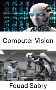 Title: Computer Vision: Erforschung intelligenter Wahrnehmung und Entscheidungsfindung in autonomen Systemen, Author: Fouad Sabry