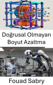 Title: Dogrusal Olmayan Boyut Azaltma: Robotik Sistemlerde Veri Gösterimini Gelistirmek Için Gelismis Teknikler, Author: Fouad Sabry