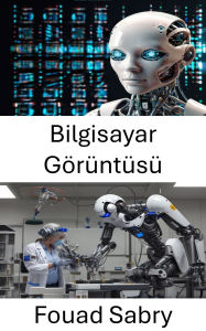 Title: Bilgisayar Görüntüsü: otonom sistemlerde akilli algilama ve karar vermeyi kesfetmek, Author: Fouad Sabry