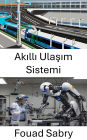 Akilli Ulasim Sistemi: robotik ve otomasyonla mobiliteyi devrim niteliginde degistiriyoruz
