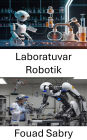 Laboratuvar Robotik: Otomasyon ve Akilli Sistemlerle Süreçlerin Optimize Edilmesi