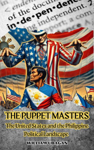 Title: The Puppet Masters: The United States and the Philippine Political Landscape, Author: William Ubagan