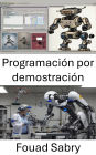 Programación por demostración: Técnicas intuitivas para la adquisición y adaptación de habilidades robóticas