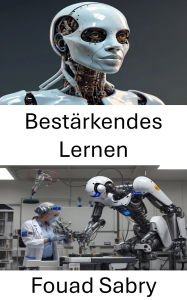 Title: Bestärkendes Lernen: Intelligente Entscheidungsfindung für autonome Maschinen meistern, Author: Fouad Sabry