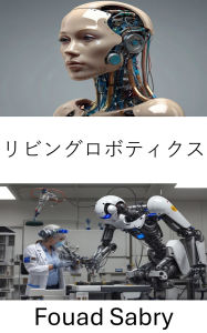 Title: Living Robotics: A Multidisciplinary Approach to Advancing Robotics Science, Author: Fouad Sabry