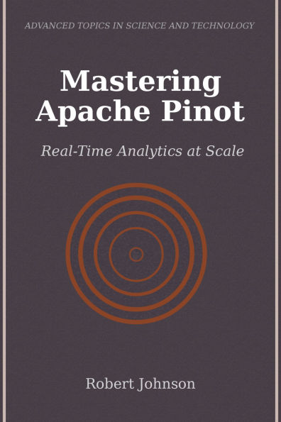 Mastering Apache Pinot: Real-Time Analytics at Scale