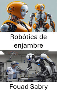 Title: Robótica de enjambre: Sistemas coordinados para la realización autónoma de tareas, Author: Fouad Sabry
