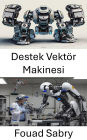 Destek Vektör Makinesi: Akilli Robotik için Makine Ögrenme Algoritmalarinin Gelistirilmesi