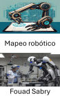 Mapeo robótico: Técnicas y estrategias para navegar el futuro de los sistemas autónomos