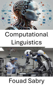 Title: Computational Linguistics: Language Models and Artificial Intelligence in Robotic Systems, Author: Fouad Sabry
