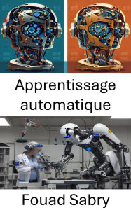 Title: Apprentissage automatique: Algorithmes innovants et systèmes intelligents pour la robotique, Author: Fouad Sabry