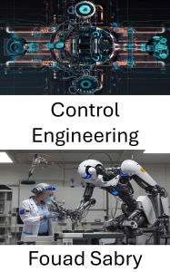 Title: Control Engineering: Advancing Autonomous Systems Through Precision and Adaptation, Author: Fouad Sabry