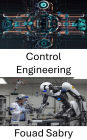 Control Engineering: Advancing Autonomous Systems Through Precision and Adaptation