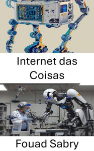 Title: Internet das Coisas: Conectando dispositivos para um futuro mais inteligente, Author: Fouad Sabry
