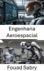 Engenharia Aeroespacial: Avanços em sistemas de voo e tecnologias de veículos não tripulados