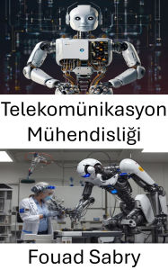 Title: Telekomünikasyon Mühendisligi: Otonom Robotik için Iletisim Sistemlerinin Entegre Edilmesi, Author: Fouad Sabry