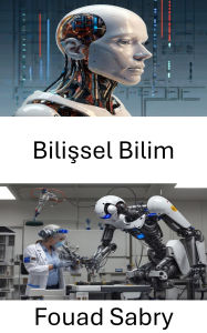 Title: Bilissel Bilim: Yapay Sistemlerde Insan Benzeri Karar Vermeyi Anlamak, Author: Fouad Sabry