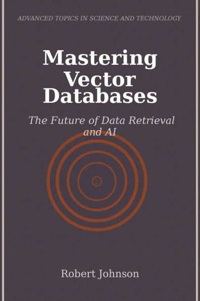 Mastering Vector Databases: The Future of Data Retrieval and AI
